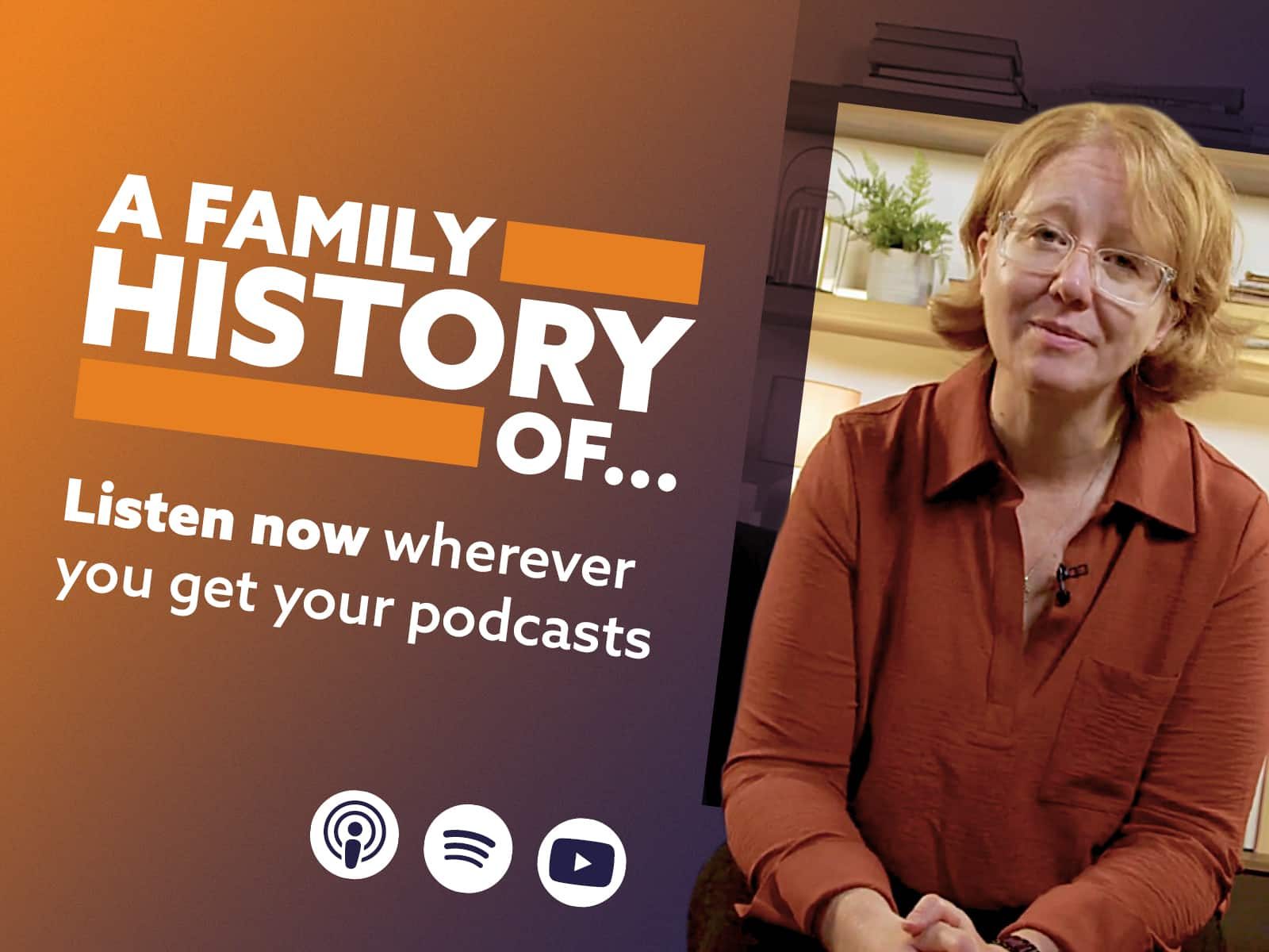 'A Family History Of' podcast cover reading 'listen now wherever you get your podcasts' and a photo of Jen Baldwin